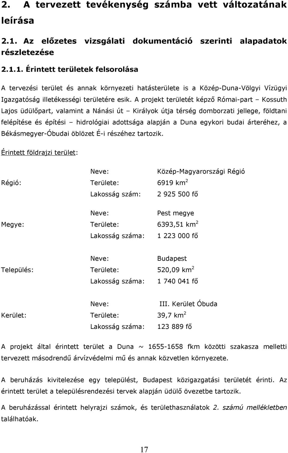 1. Érintett területek felsorolása A tervezési terület és annak környezeti hatásterülete is a Közép-Duna-Völgyi Vízügyi Igazgatóság illetékességi területére esik.