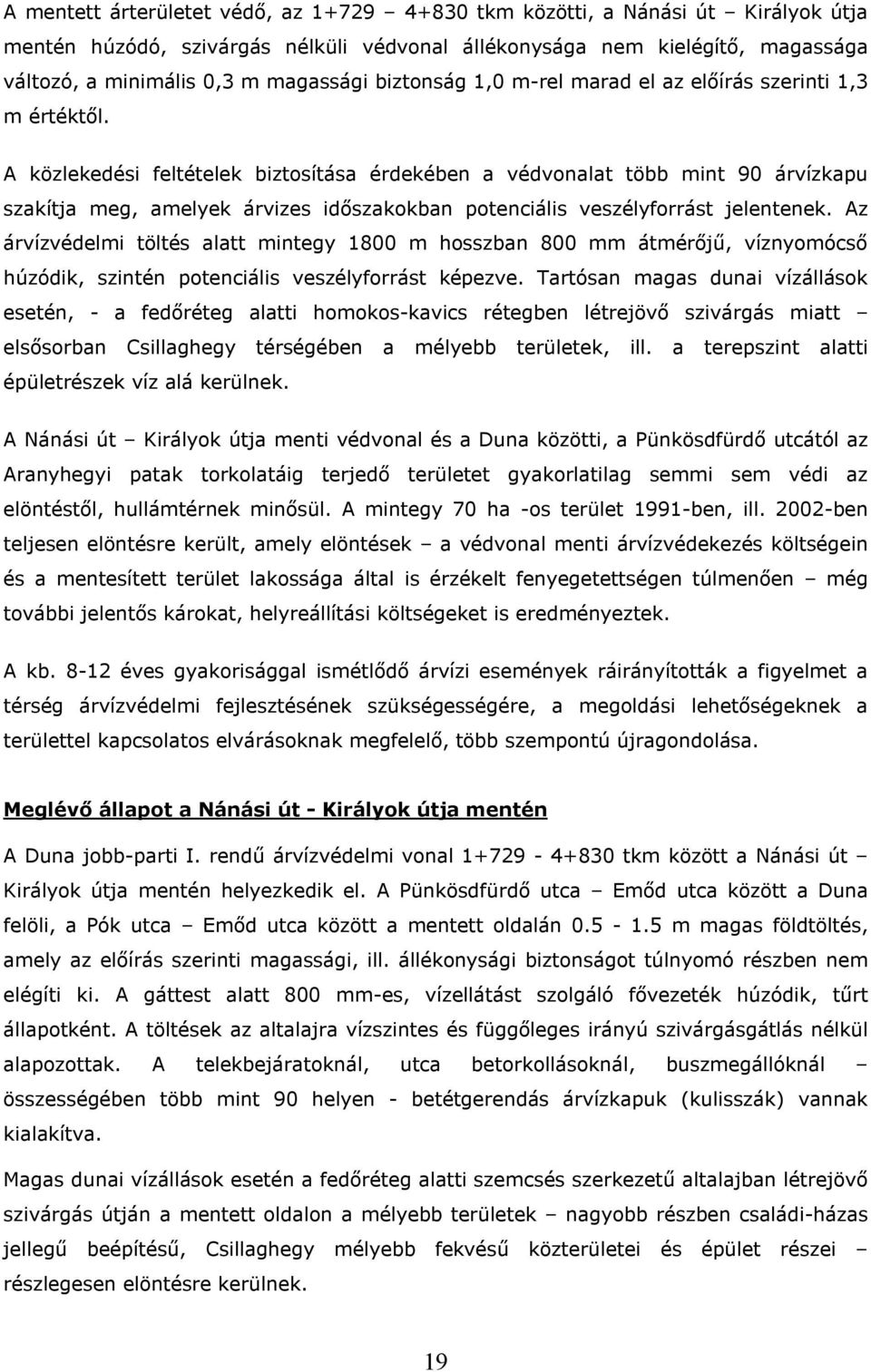 A közlekedési feltételek biztosítása érdekében a védvonalat több mint 90 árvízkapu szakítja meg, amelyek árvizes időszakokban potenciális veszélyforrást jelentenek.