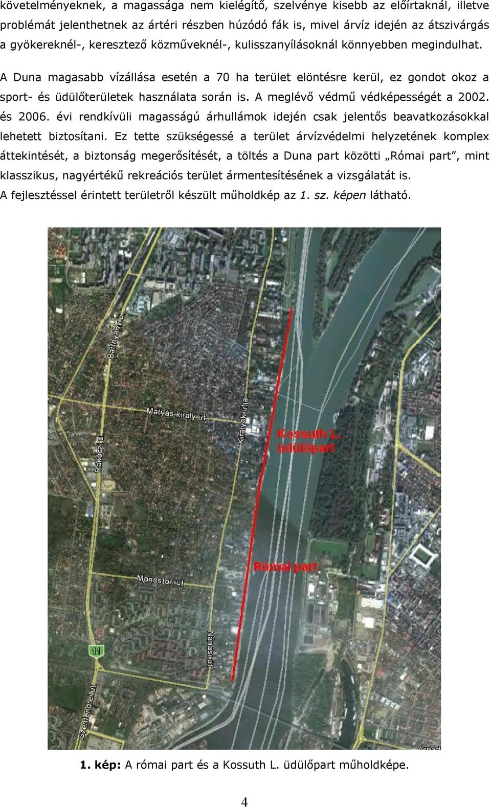 A meglévő védmű védképességét a 2002. és 2006. évi rendkívüli magasságú árhullámok idején csak jelentős beavatkozásokkal lehetett biztosítani.