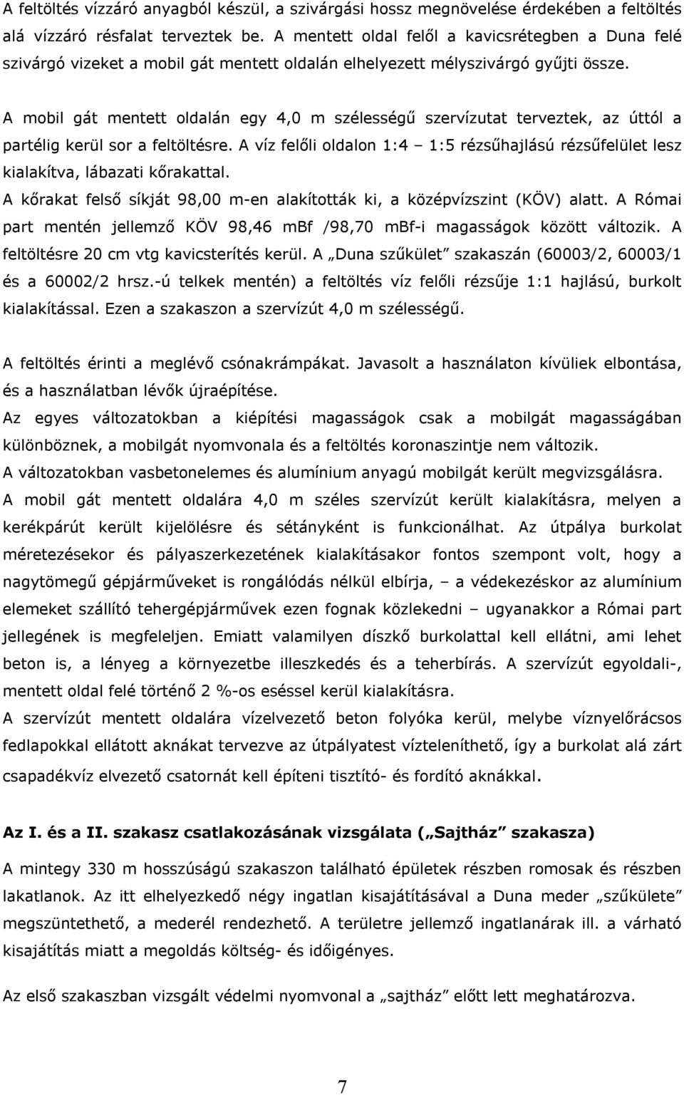 A mobil gát mentett oldalán egy 4,0 m szélességű szervízutat terveztek, az úttól a partélig kerül sor a feltöltésre.