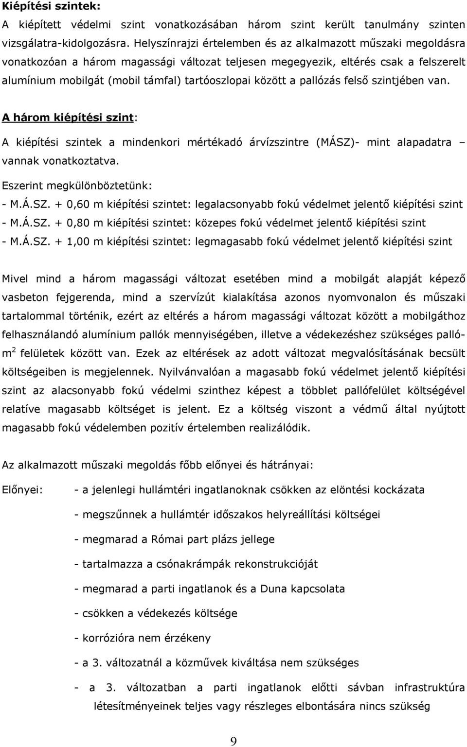 között a pallózás felső szintjében van. A három kiépítési szint: A kiépítési szintek a mindenkori mértékadó árvízszintre (MÁSZ)- mint alapadatra vannak vonatkoztatva. Eszerint megkülönböztetünk: - M.