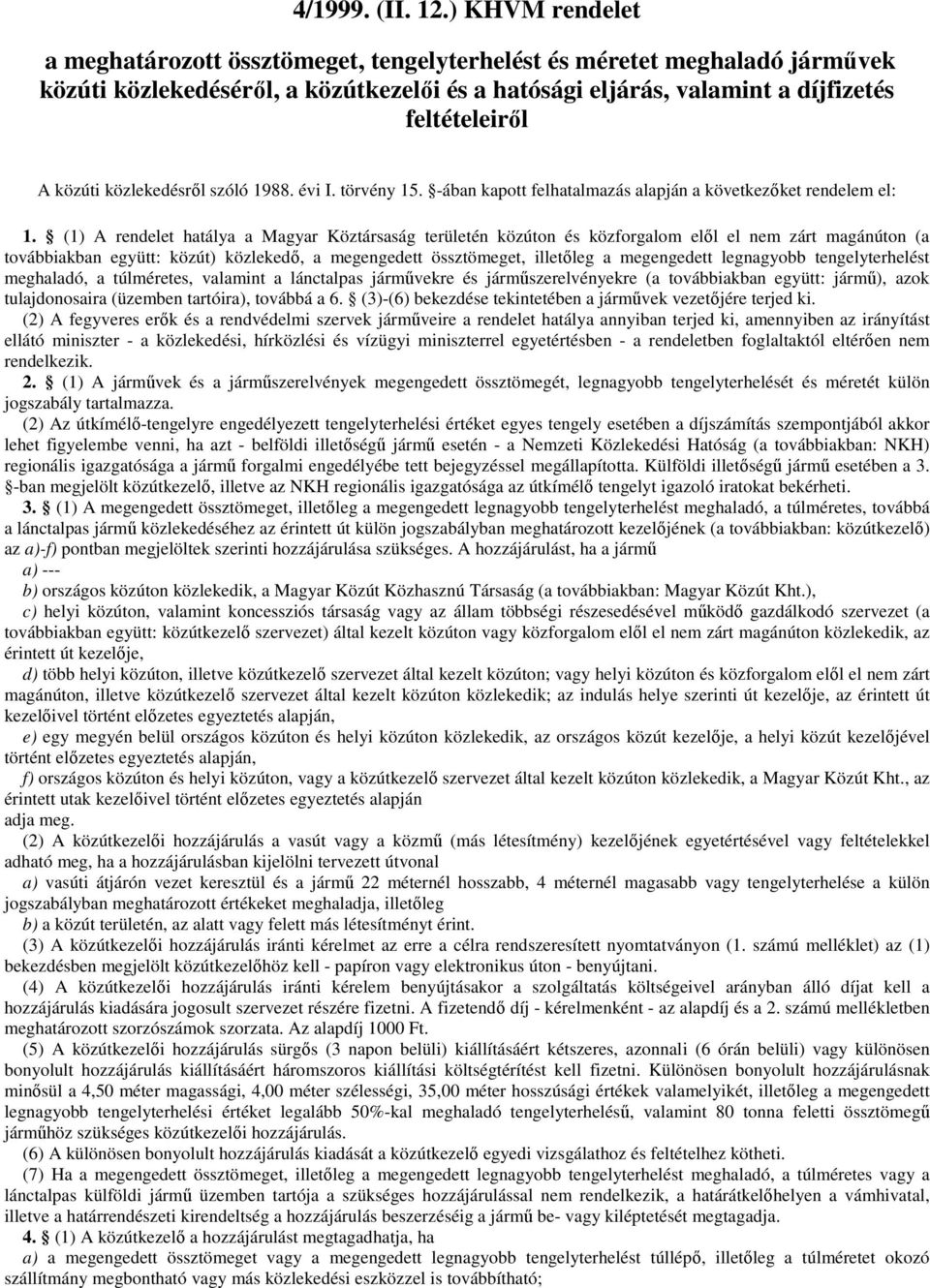 közlekedésrıl szóló 1988. évi I. törvény 15. -ában kapott felhatalmazás alapján a következıket rendelem el: 1.