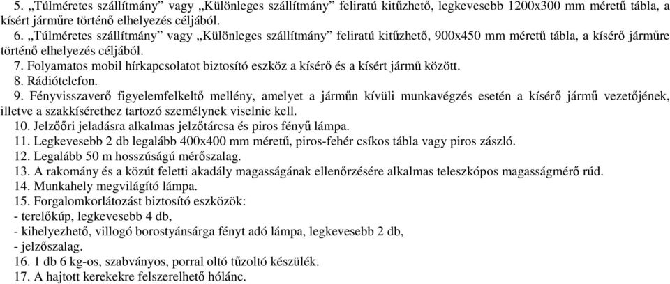 Folyamatos mobil hírkapcsolatot biztosító eszköz a kísérı és a kísért jármő között. 8. Rádiótelefon. 9.