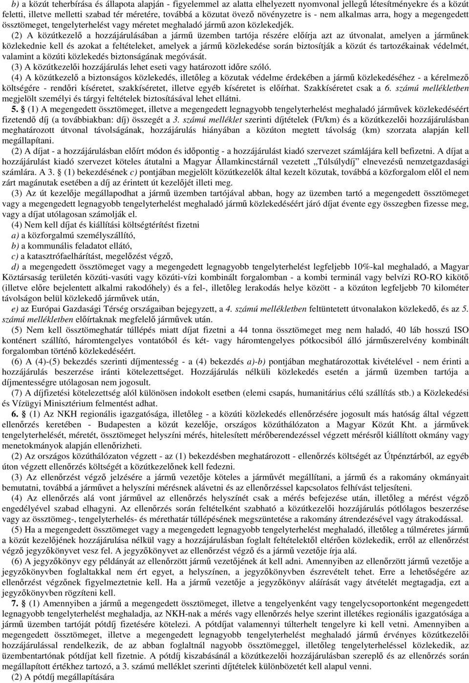 (2) A közútkezelı a hozzájárulásában a jármő üzemben tartója részére elıírja azt az útvonalat, amelyen a jármőnek közlekednie kell és azokat a feltételeket, amelyek a jármő közlekedése során