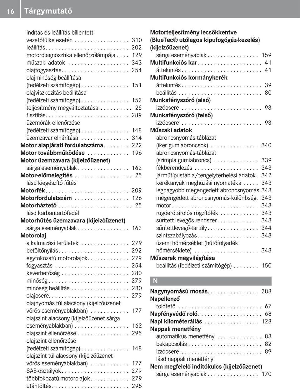 .............. 152 teljesítmény megváltoztatása.......... 26 tisztítás.......................... 289 üzemórák ellenőrzése (fedélzeti számítógép)............... 148 üzemzavar elhárítása.