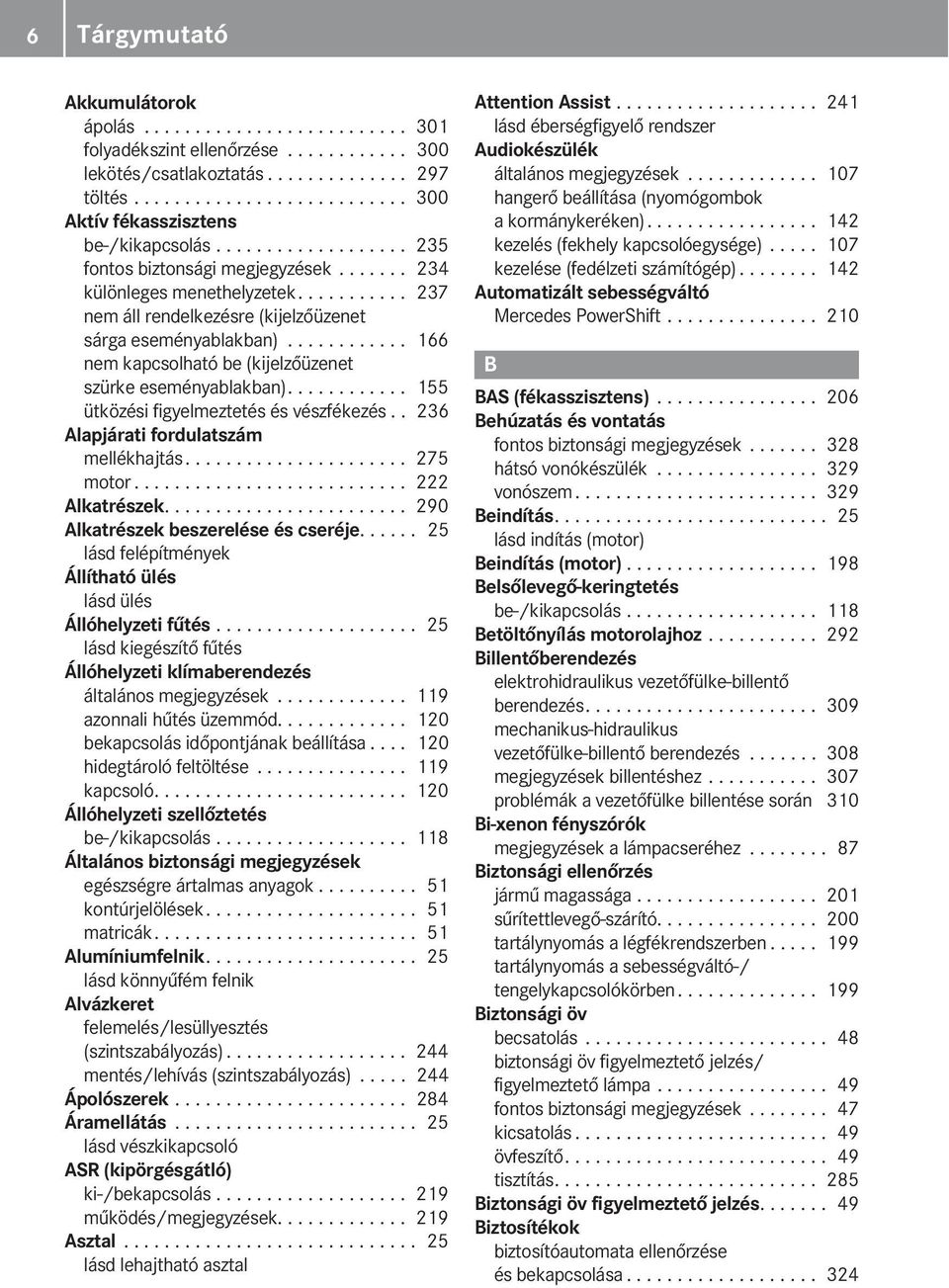 ........... 166 nem kapcsolható be (kijelzőüzenet szürke eseményablakban)............ 155 ütközési figyelmeztetés és vészfékezés.. 236 Alapjárati fordulatszám mellékhajtás...................... 275 motor.