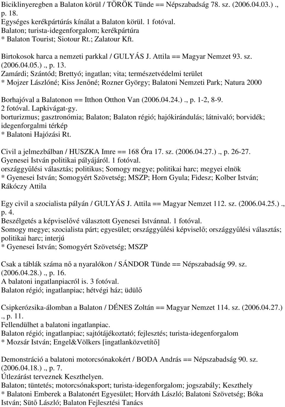 Zamárdi; Szántód; Brettyó; ingatlan; vita; természetvédelmi terület * Mojzer Lászlóné; Kiss Jenőné; Rozner György; Balatoni Nemzeti Park; Natura 2000 Borhajóval a Balatonon == Itthon Otthon Van (2006.