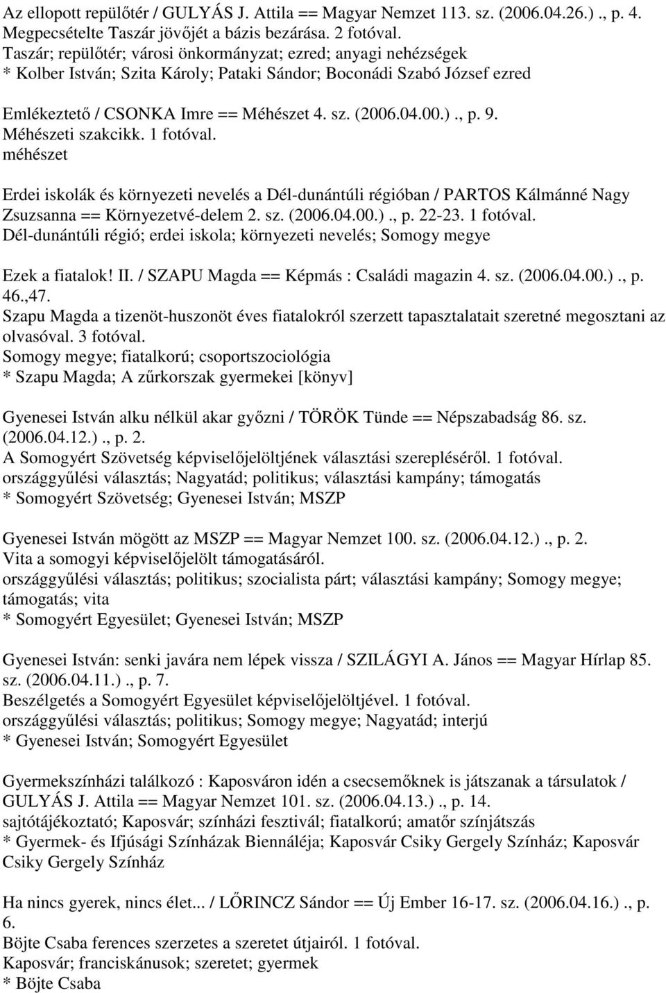 , p. 9. Méhészeti szakcikk. 1 fotóval. méhészet Erdei iskolák és környezeti nevelés a Dél-dunántúli régióban / PARTOS Kálmánné Nagy Zsuzsanna == Környezetvé-delem 2. sz. (2006.04.00.)., p. 22-23.