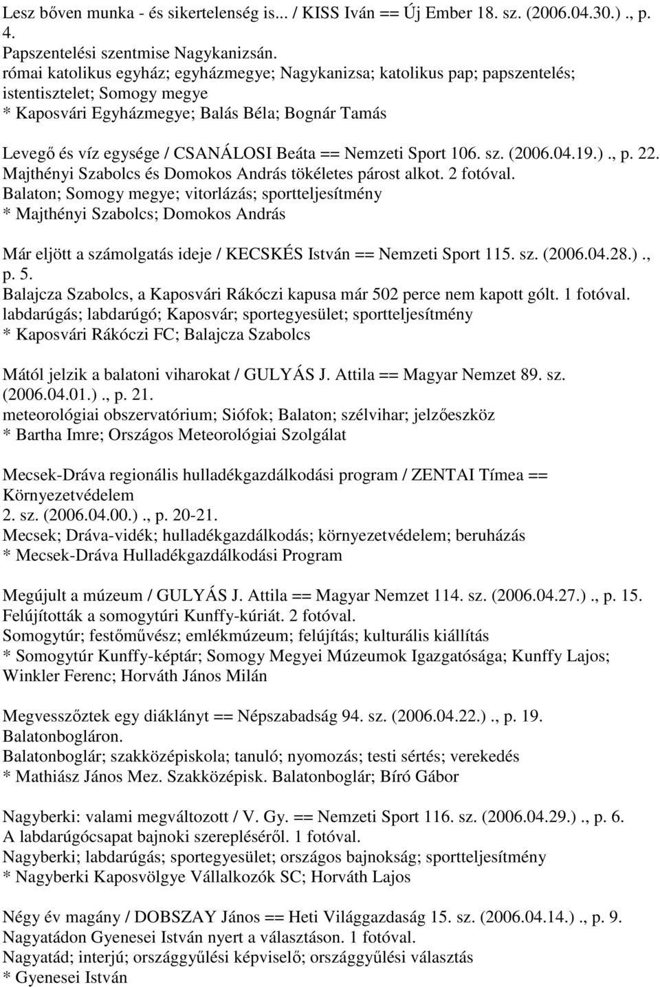 == Nemzeti Sport 106. sz. (2006.04.19.)., p. 22. Majthényi Szabolcs és Domokos András tökéletes párost alkot. 2 fotóval.