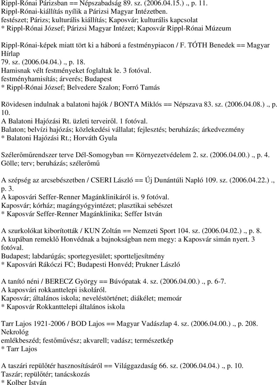 festménypiacon / F. TÓTH Benedek == Magyar Hírlap 79. sz. (2006.04.04.)., p. 18. Hamisnak vélt festményeket foglaltak le. 3 fotóval.