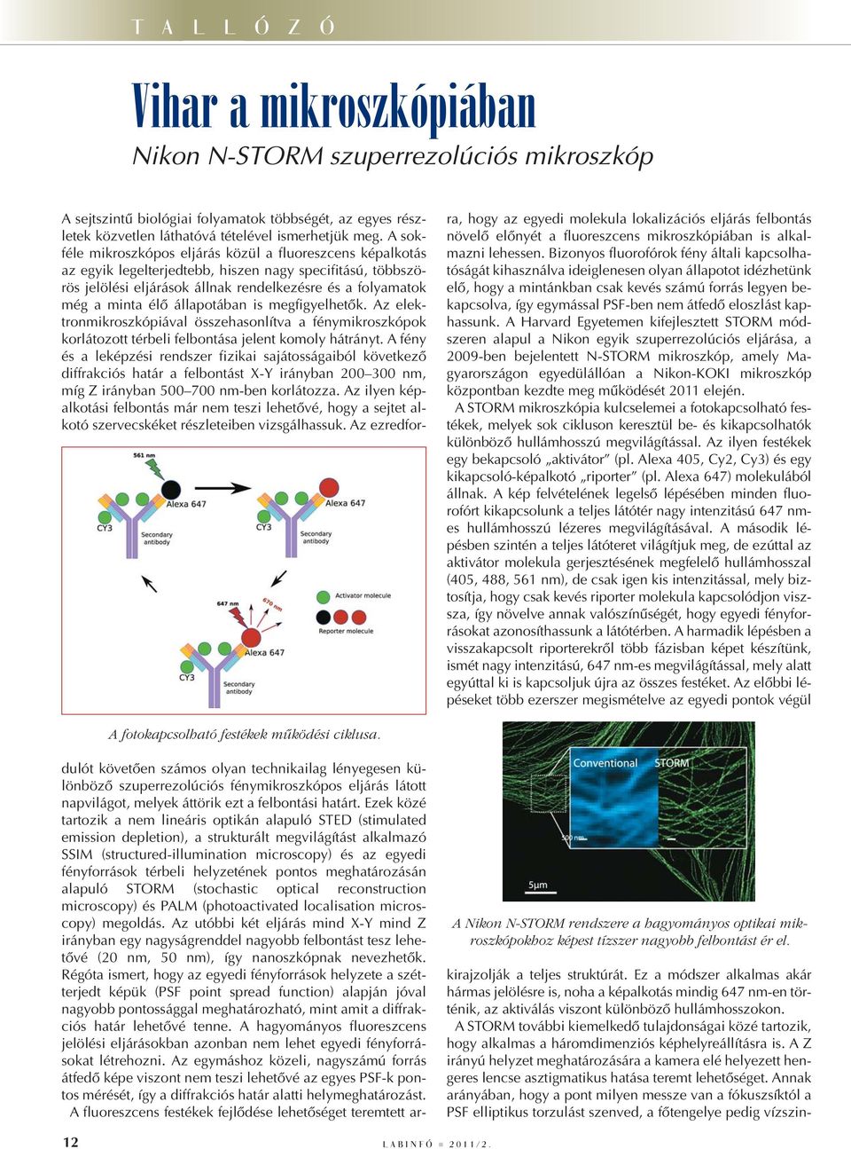 Ezek közé tartozik a nem lineáris optikán alapuló STED (stimulated emission depletion), a strukturált megvilágítást alkalmazó SSIM (structured-illumination microscopy) és az egyedi fényforrások