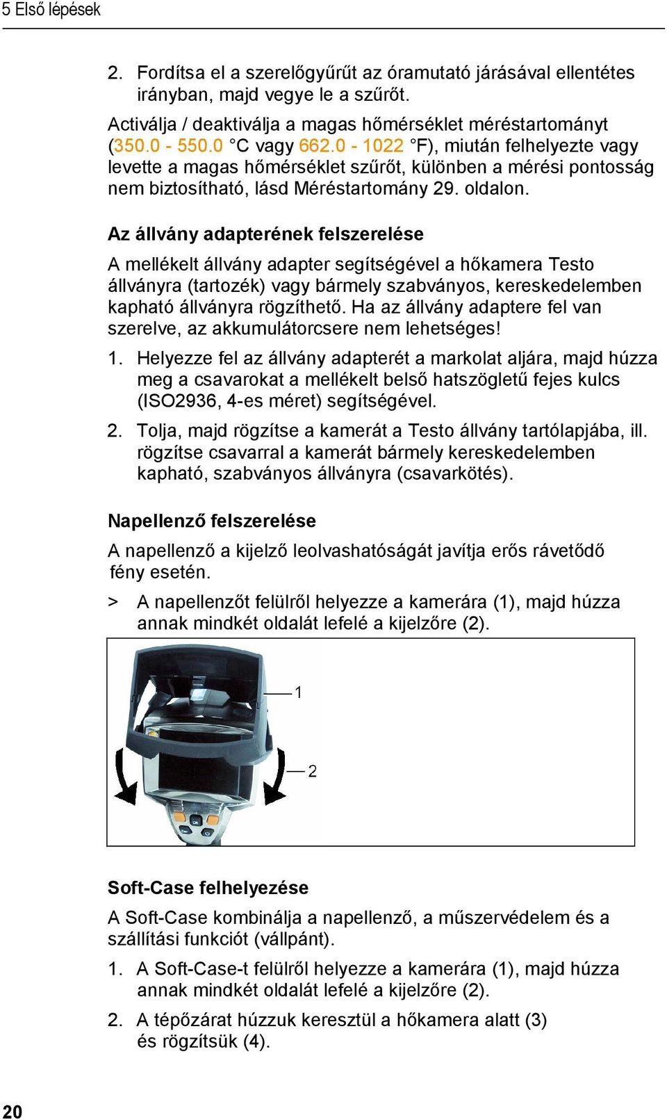 Az állvány adapterének felszerelése A mellékelt állvány adapter segítségével a hőkamera Testo állványra (tartozék) vagy bármely szabványos, kereskedelemben kapható állványra rögzíthető.