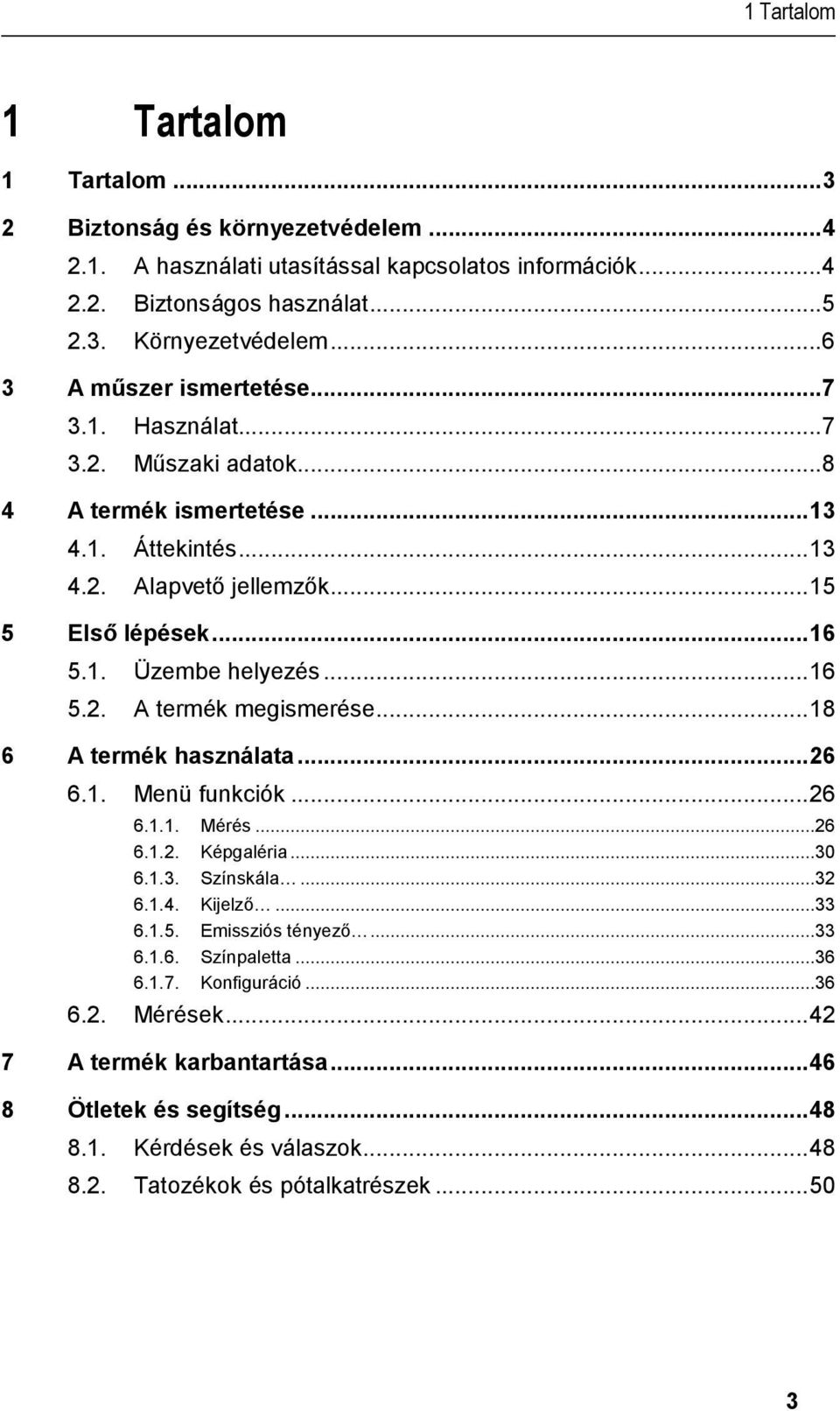 .. 16 5.2. A termék megismerése... 18 6 A termék használata... 26 6.1. Menü funkciók... 26 6.1.1. Mérés...26 6.1.2. Képgaléria...30 6.1.3. Színskála...32 6.1.4. Kijelző...33 6.1.5. Emissziós tényező.