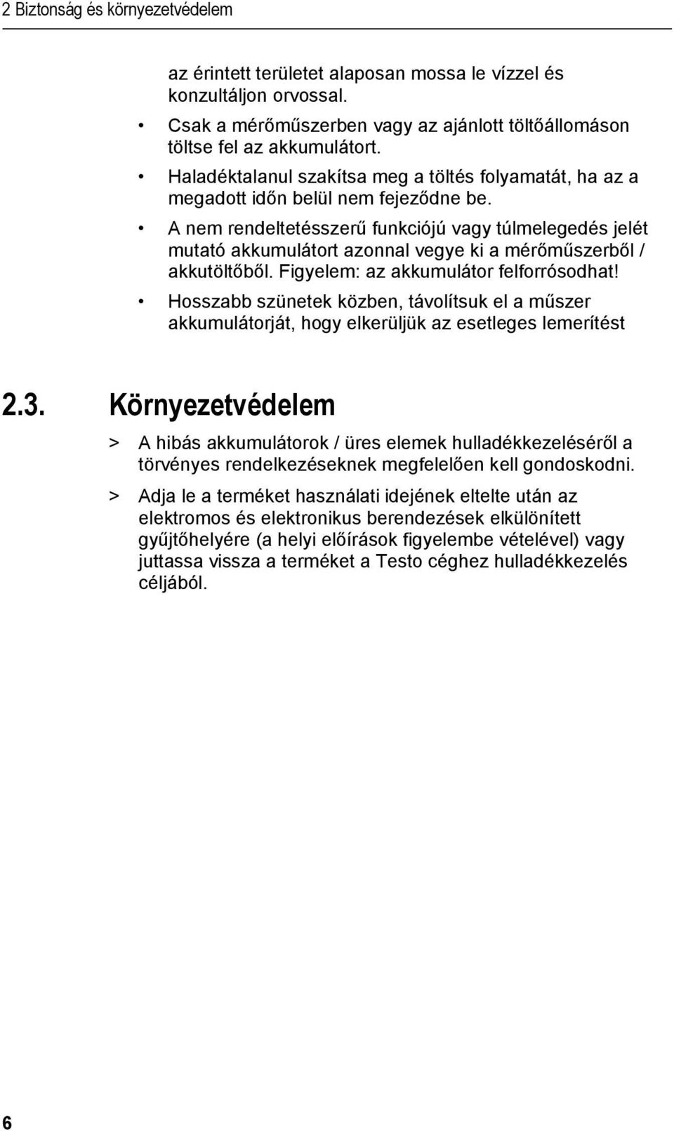 A nem rendeltetésszerű funkciójú vagy túlmelegedés jelét mutató akkumulátort azonnal vegye ki a mérőműszerből / akkutöltőből. Figyelem: az akkumulátor felforrósodhat!