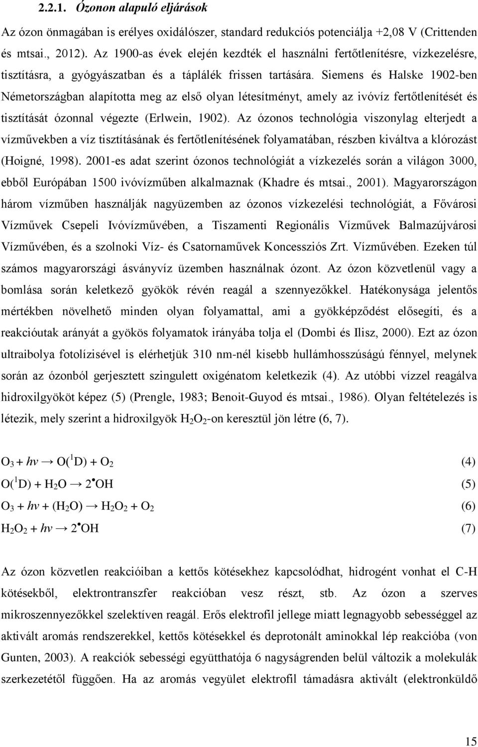 Siemens és Halske 1902-ben Németországban alapította meg az első olyan létesítményt, amely az ivóvíz fertőtlenítését és tisztítását ózonnal végezte (Erlwein, 1902).