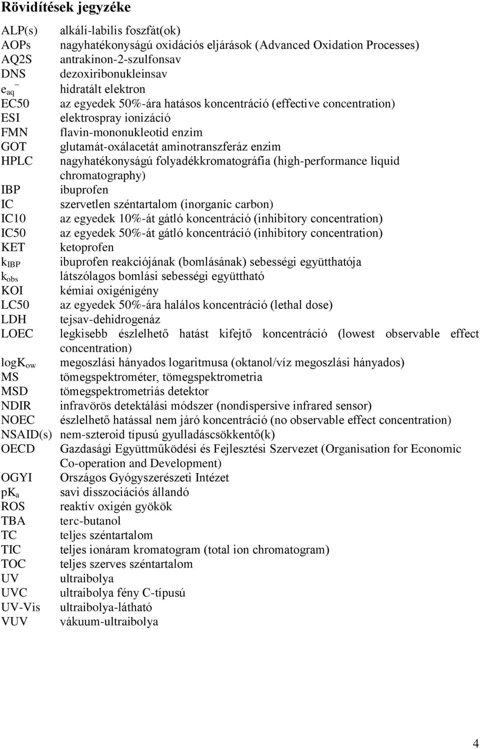 nagyhatékonyságú folyadékkromatográfia (high-performance liquid chromatography) IBP ibuprofen IC szervetlen széntartalom (inorganic carbon) IC10 az egyedek 10%-át gátló koncentráció (inhibitory