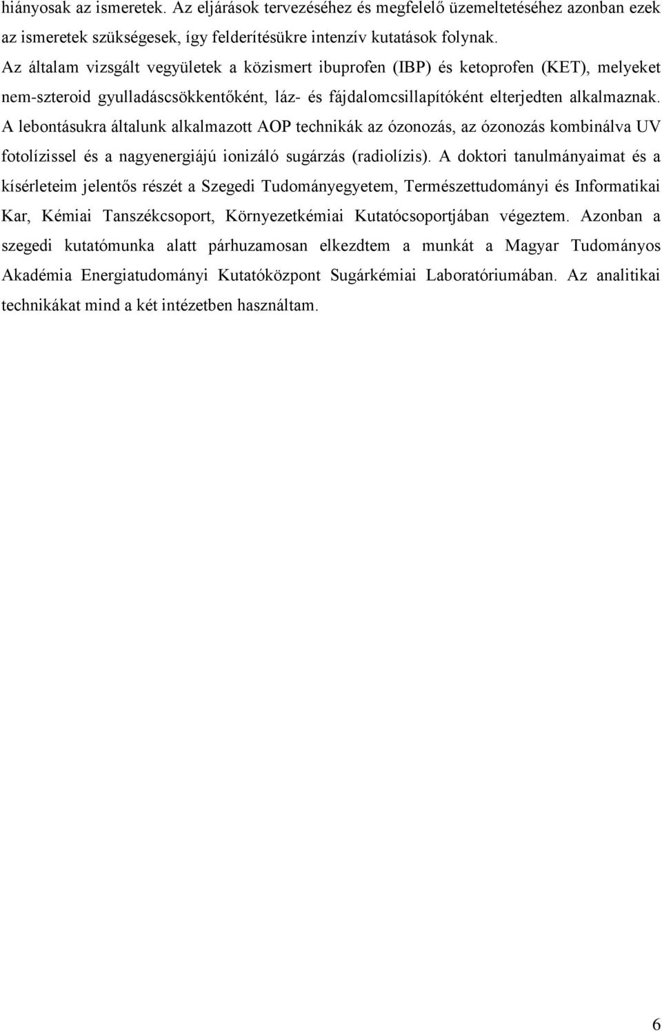 A lebontásukra általunk alkalmazott AOP technikák az ózonozás, az ózonozás kombinálva UV fotolízissel és a nagyenergiájú ionizáló sugárzás (radiolízis).