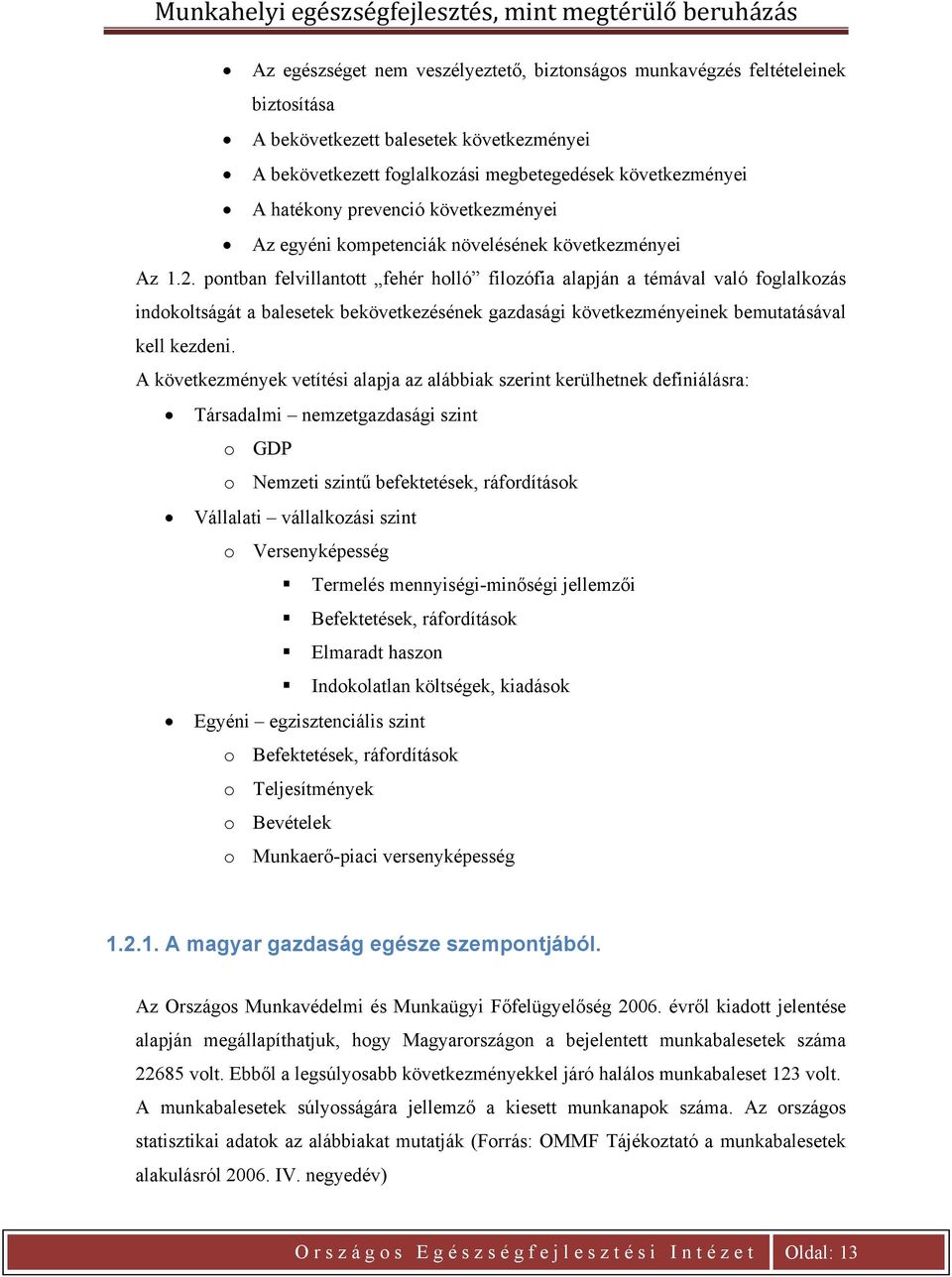 pontban felvillantott fehér holló filozófia alapján a témával való foglalkozás indokoltságát a balesetek bekövetkezésének gazdasági következményeinek bemutatásával kell kezdeni.