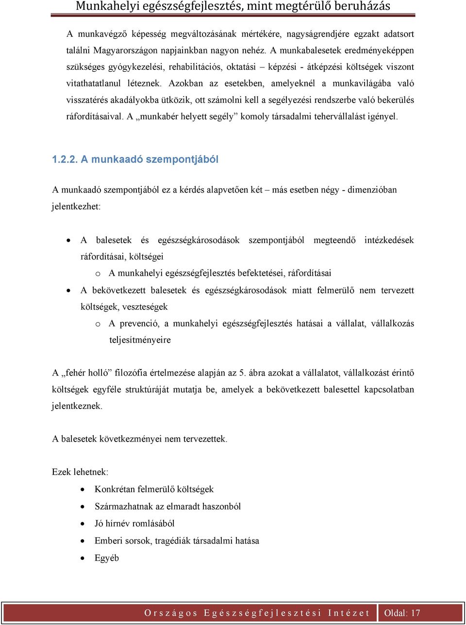 Azokban az esetekben, amelyeknél a munkavilágába való visszatérés akadályokba ütközik, ott számolni kell a segélyezési rendszerbe való bekerülés ráfordításaival.