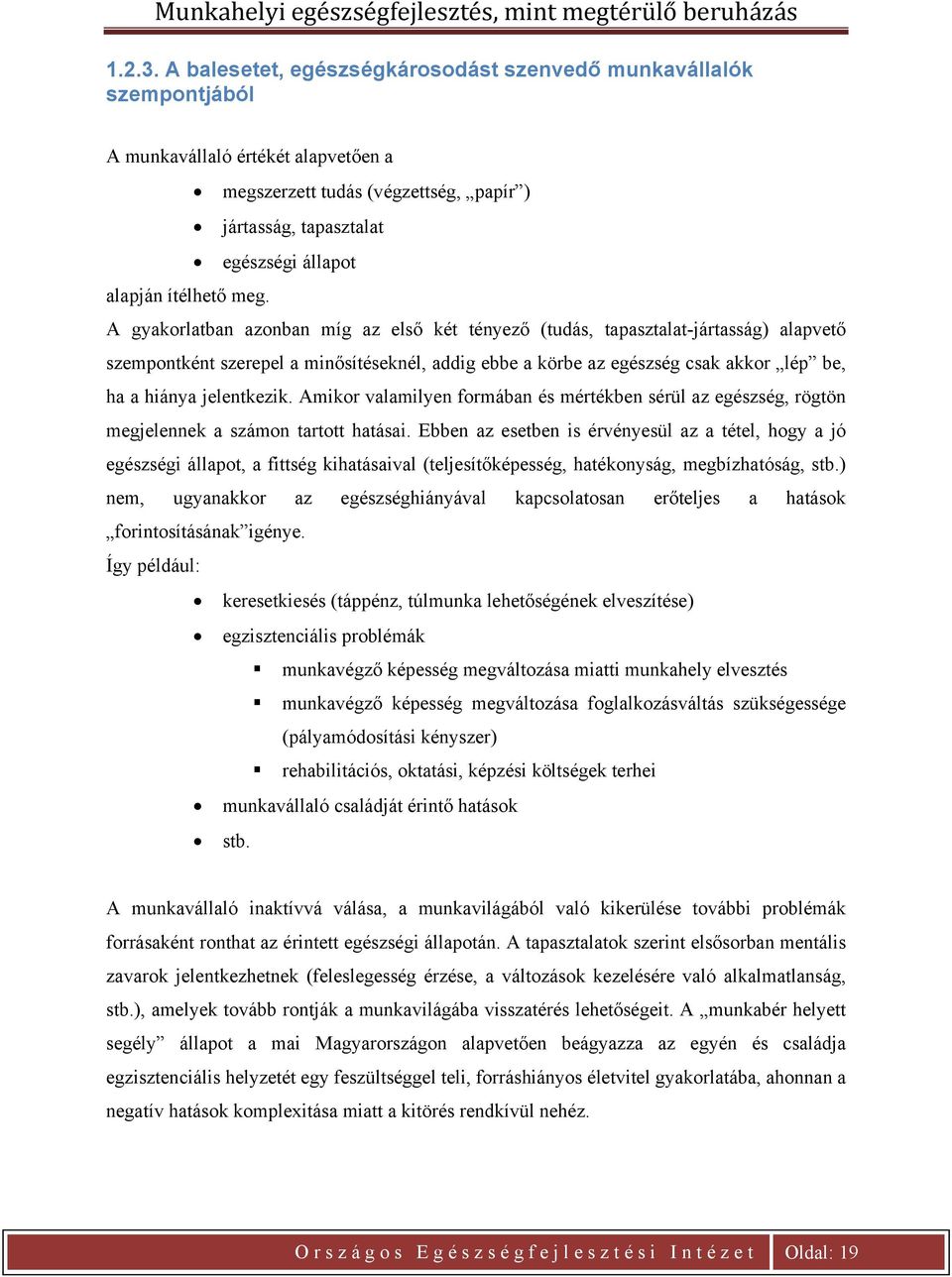 A gyakorlatban azonban míg az első két tényező (tudás, tapasztalat-jártasság) alapvető szempontként szerepel a minősítéseknél, addig ebbe a körbe az egészség csak akkor lép be, ha a hiánya