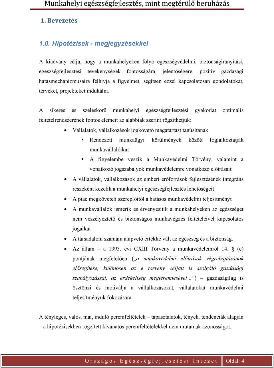 A sikeres és széleskörű munkahelyi egészségfejlesztési gyakorlat optimális feltételrendszerének fontos elemeit az alábbiak szerint rögzíthetjük: Vállalatok, vállalkozások jogkövető magatartást