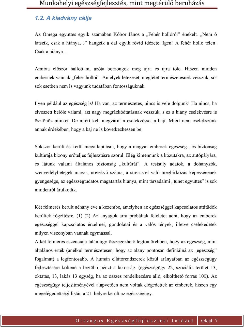 Amelyek létezését, meglétét természetesnek vesszük, sőt sok esetben nem is vagyunk tudatában fontosságuknak. Ilyen például az egészség is! Ha van, az természetes, nincs is vele dolgunk!