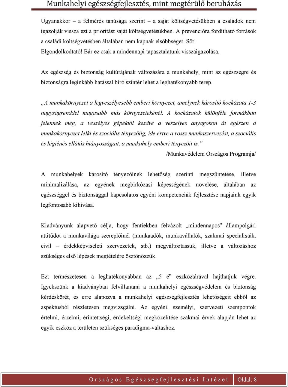 Az egészség és biztonság kultúrájának változására a munkahely, mint az egészségre és biztonságra leginkább hatással bíró szintér lehet a leghatékonyabb terep.