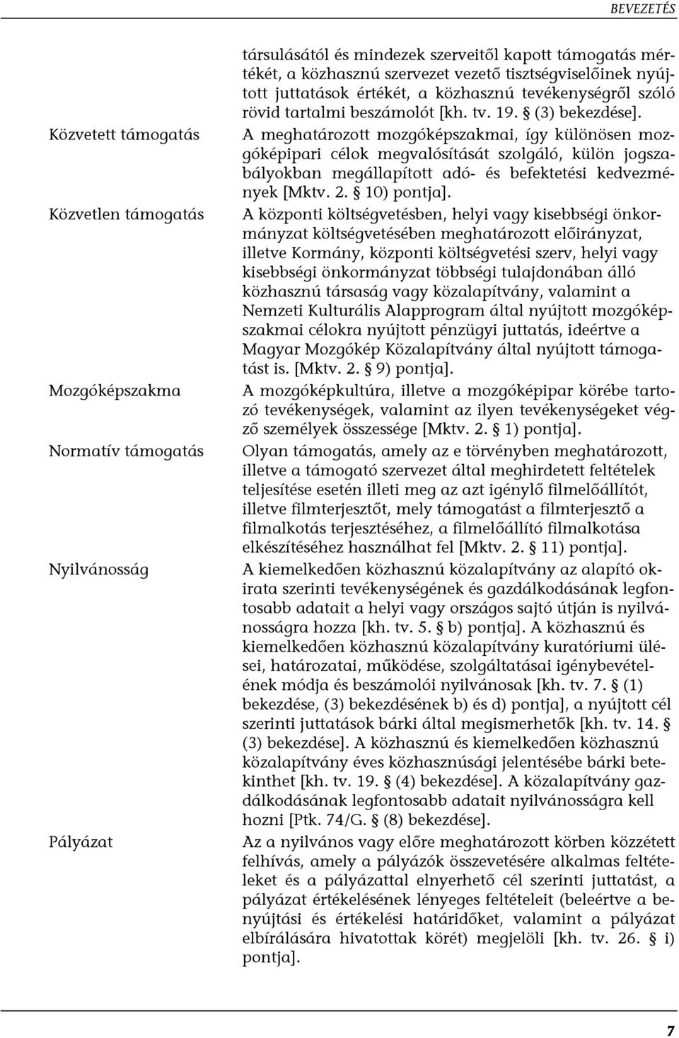 A meghatározott mozgóképszakmai, így különösen mozgóképipari célok megvalósítását szolgáló, külön jogszabályokban megállapított adó- és befektetési kedvezmények [Mktv. 2. 10) pontja].