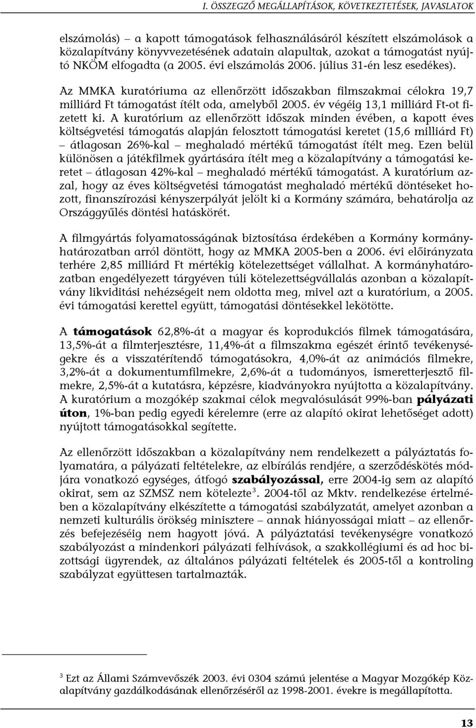 Az MMKA kuratóriuma az ellenőrzött időszakban filmszakmai célokra 19,7 milliárd Ft támogatást ítélt oda, amelyből 2005. év végéig 13,1 milliárd Ft-ot fizetett ki.