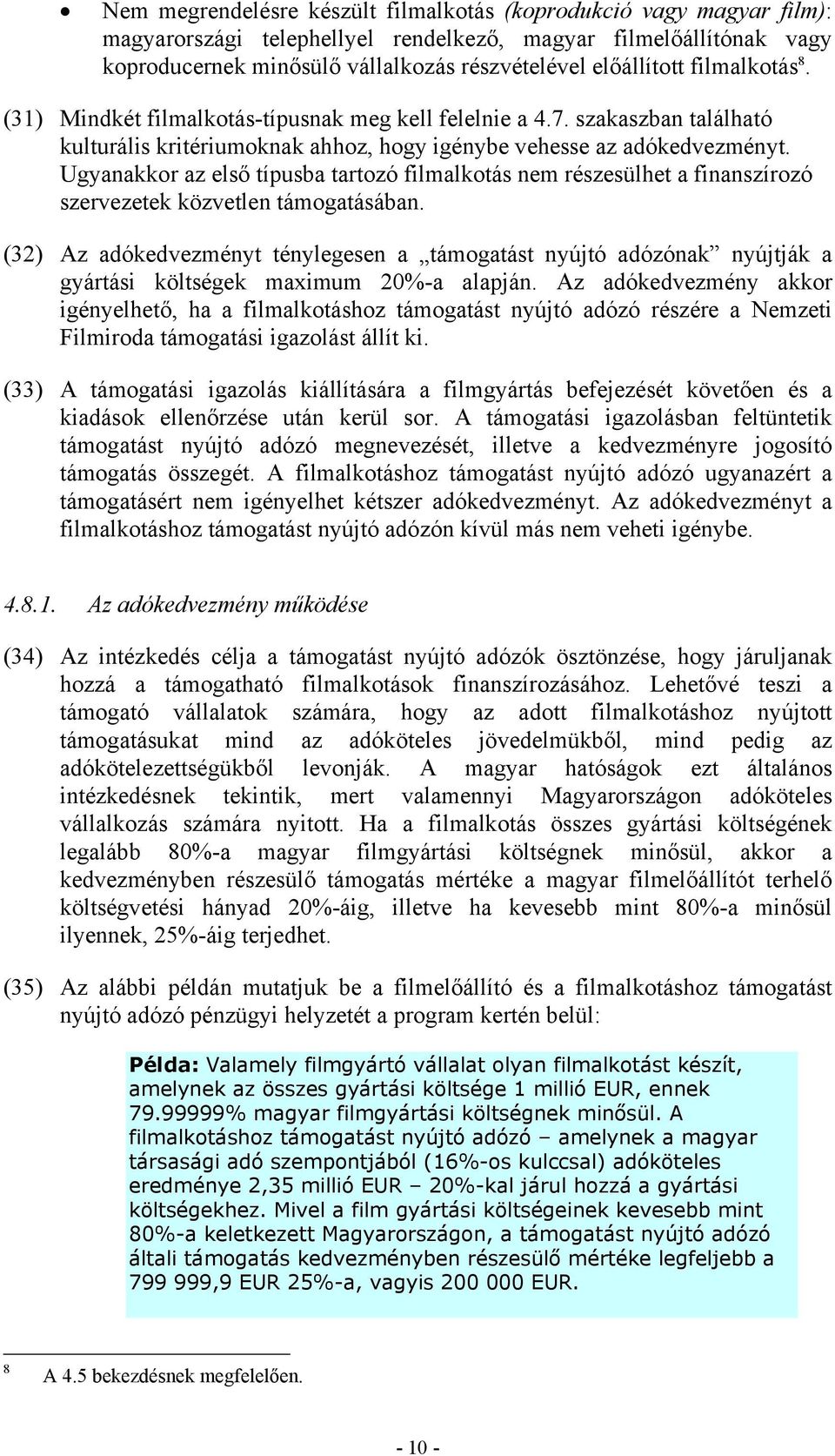 Ugyanakkor az első típusba tartozó filmalkotás nem részesülhet a finanszírozó szervezetek közvetlen támogatásában.