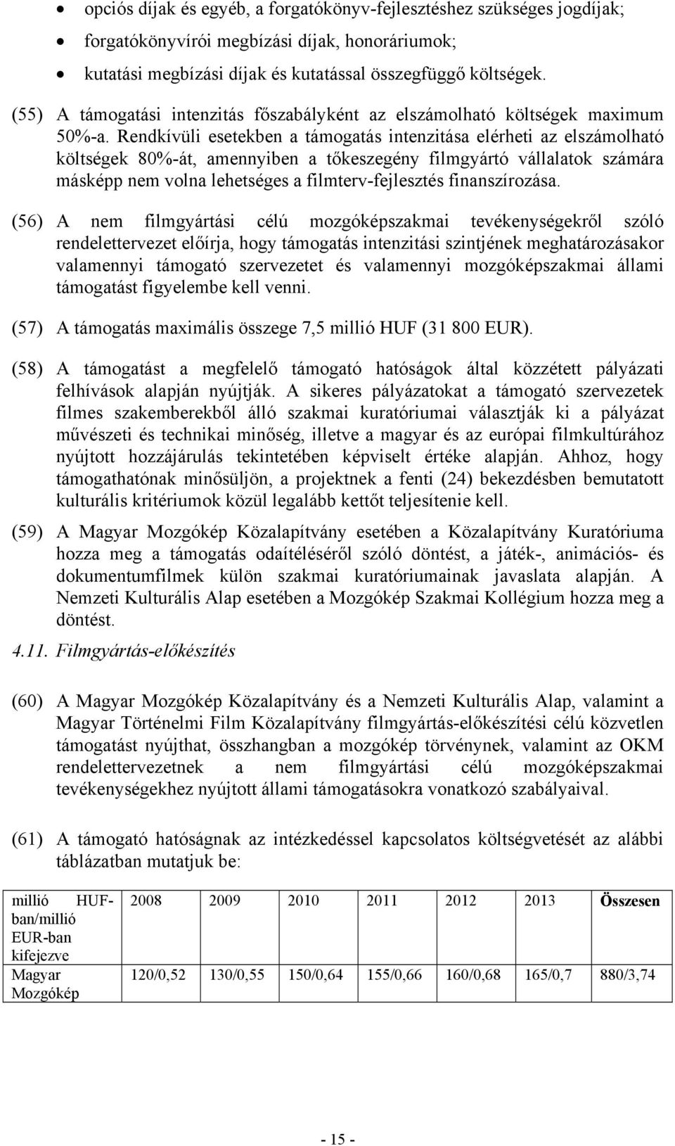 Rendkívüli esetekben a támogatás intenzitása elérheti az elszámolható költségek 80%-át, amennyiben a tőkeszegény filmgyártó vállalatok számára másképp nem volna lehetséges a filmterv-fejlesztés