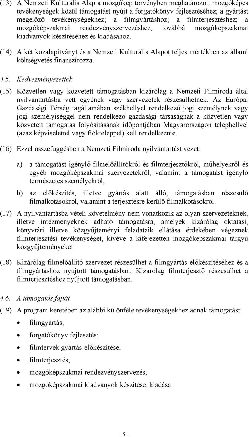 (14) A két közalapítványt és a Nemzeti Kulturális Alapot teljes mértékben az állami költségvetés finanszírozza. 4.5.