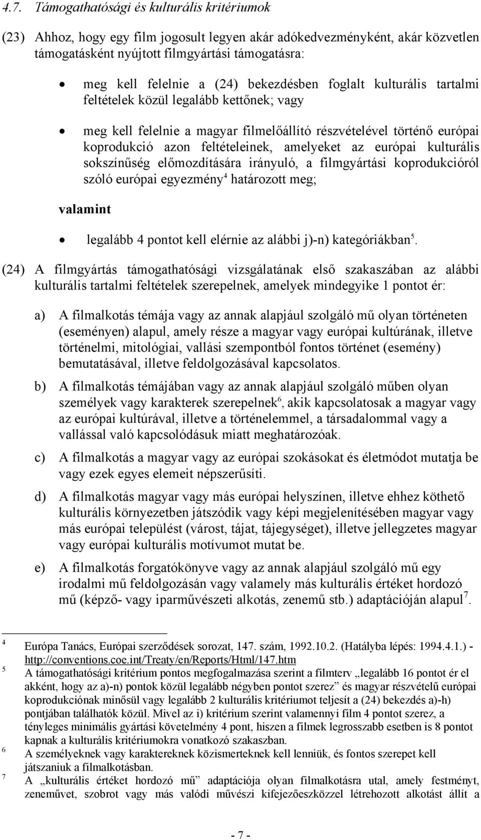 az európai kulturális sokszínűség előmozdítására irányuló, a filmgyártási koprodukcióról szóló európai egyezmény 4 határozott meg; valamint legalább 4 pontot kell elérnie az alábbi j)-n)