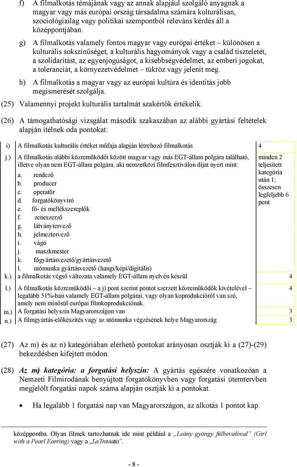 g) A filmalkotás valamely fontos magyar vagy európai értéket különösen a kulturális sokszínűséget, a kulturális hagyományok vagy a család tiszteletét, a szolidaritást, az egyenjogúságot, a