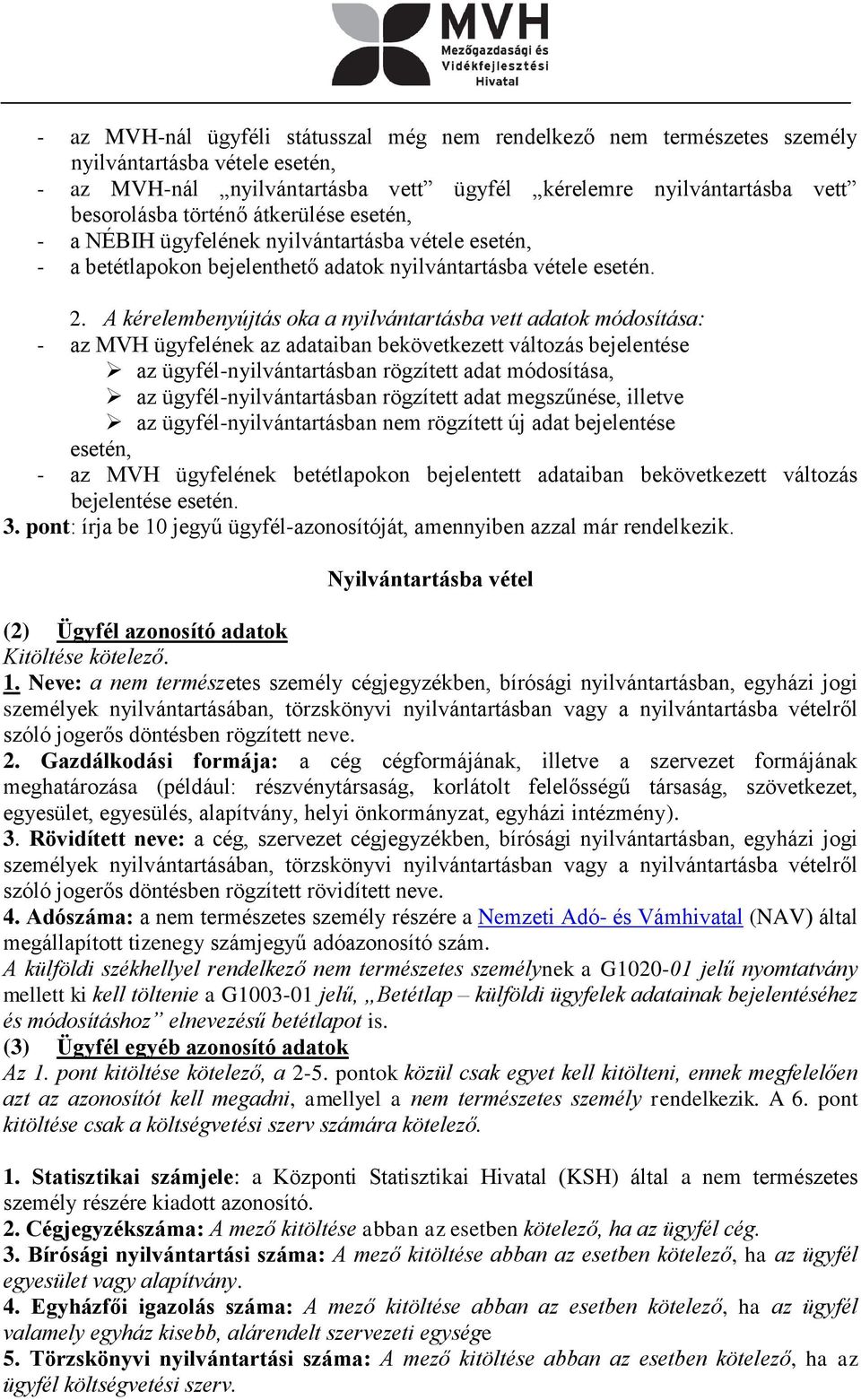 A kérelembenyújtás oka a nyilvántartásba vett adatok módosítása: - az MVH ügyfelének az adataiban bekövetkezett változás bejelentése az ügyfél-nyilvántartásban rögzített adat módosítása, az