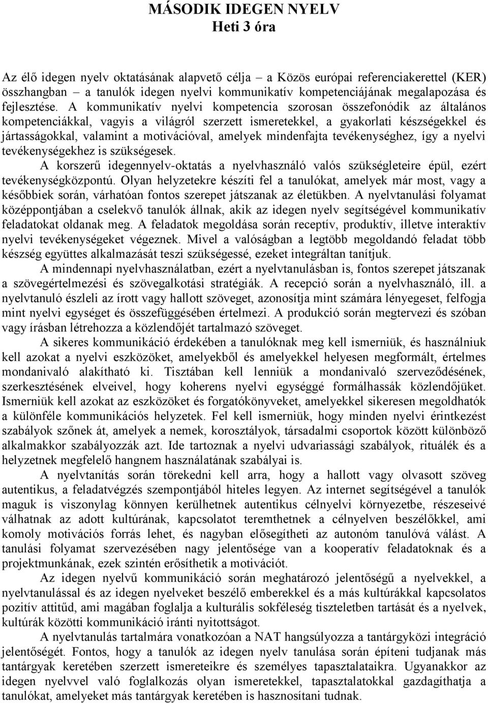 A kommunikatív nyelvi kompetencia szorosan összefonódik az általános kompetenciákkal, vagyis a világról szerzett ismeretekkel, a gyakorlati készségekkel és jártasságokkal, valamint a motivációval,