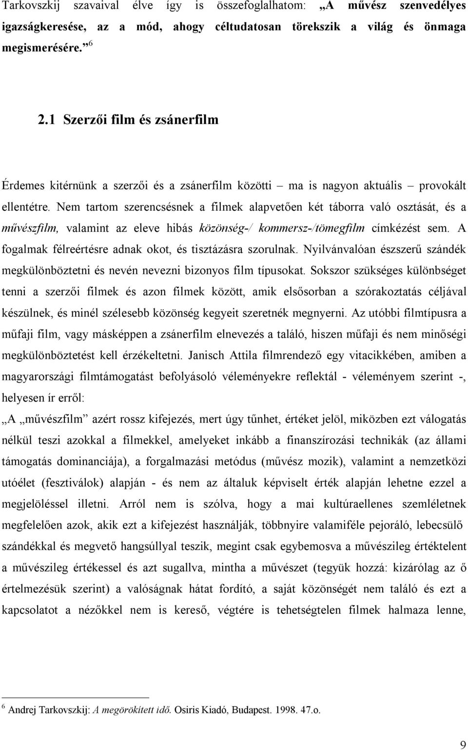 Nem tartom szerencsésnek a filmek alapvetően két táborra való osztását, és a művészfilm, valamint az eleve hibás közönség-/ kommersz-/tömegfilm címkézést sem.