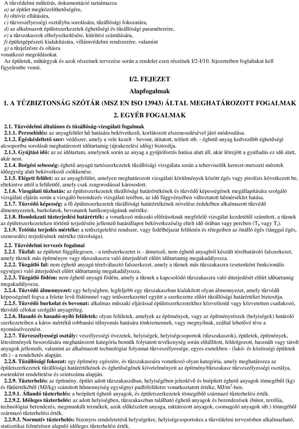 tőzjelzésre és oltásra vonatkozó megoldásokat. Az épületek, mőtárgyak és azok részeinek tervezése során a rendelet ezen részének I/2-I/10. fejezeteiben foglaltakat kell figyelembe venni. I/2. FEJEZET Alapfogalmak 1.