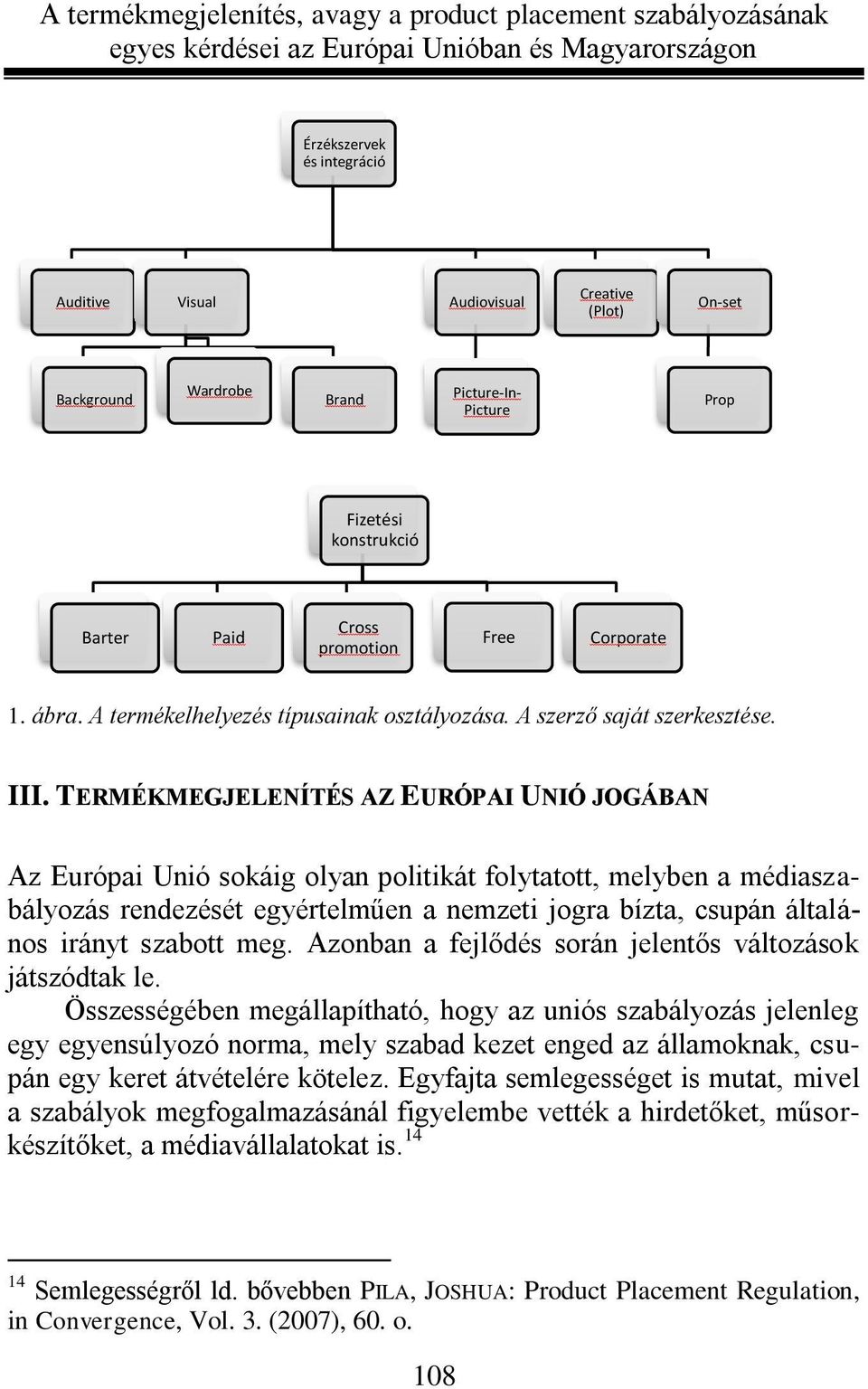 TERMÉKMEGJELENÍTÉS AZ EURÓPAI UNIÓ JOGÁBAN Az Európai Unió sokáig olyan politikát folytatott, melyben a médiaszabályozás rendezését egyértelműen a nemzeti jogra bízta, csupán általános irányt szabott