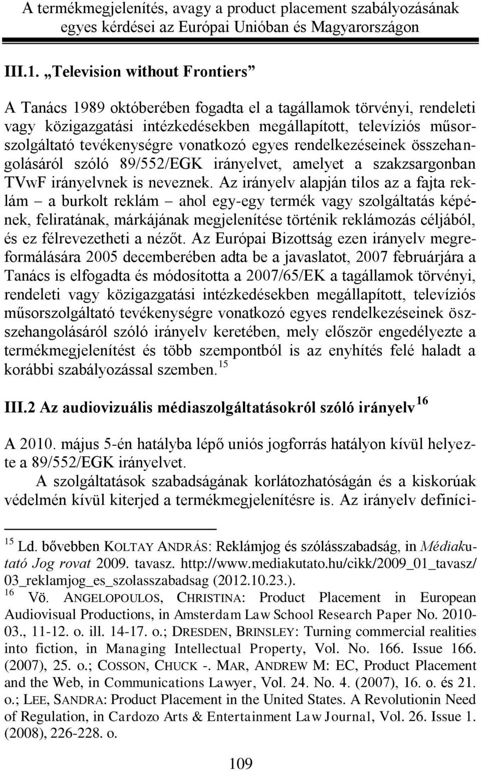 vonatkozó egyes rendelkezéseinek összehangolásáról szóló 89/552/EGK irányelvet, amelyet a szakzsargonban TVwF irányelvnek is neveznek.