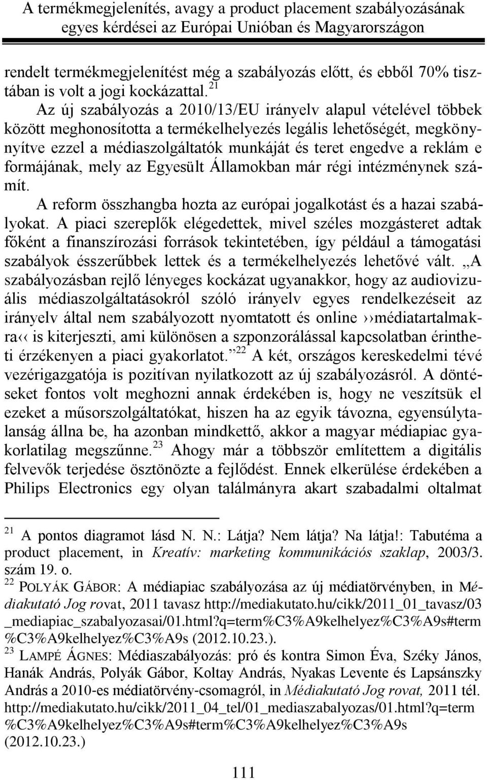 reklám e formájának, mely az Egyesült Államokban már régi intézménynek számít. A reform összhangba hozta az európai jogalkotást és a hazai szabályokat.