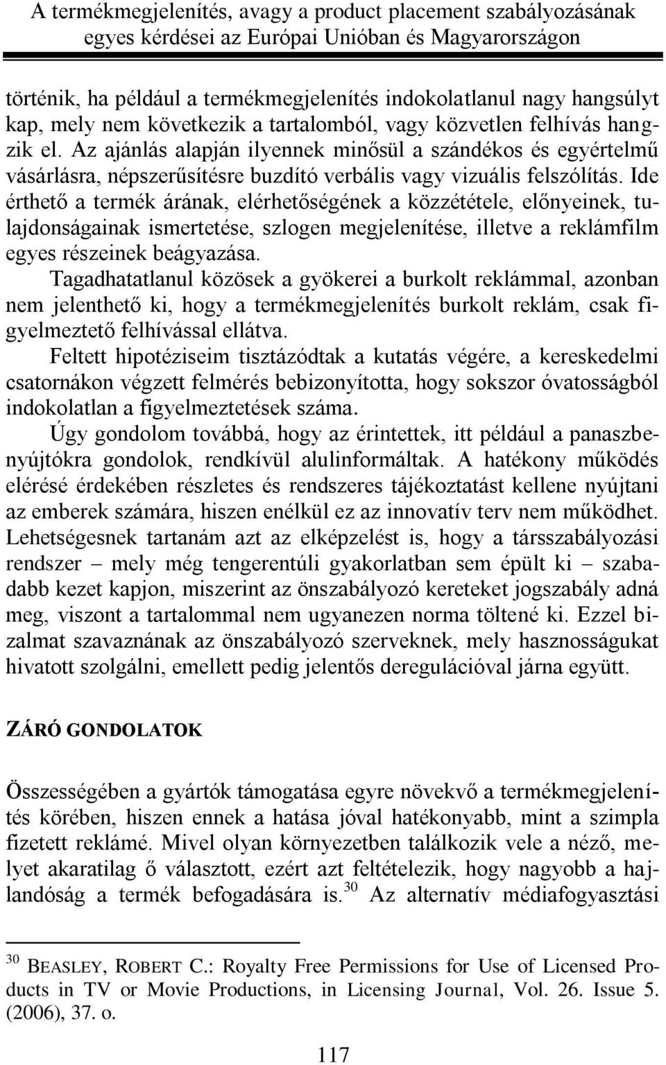 Ide érthető a termék árának, elérhetőségének a közzététele, előnyeinek, tulajdonságainak ismertetése, szlogen megjelenítése, illetve a reklámfilm egyes részeinek beágyazása.