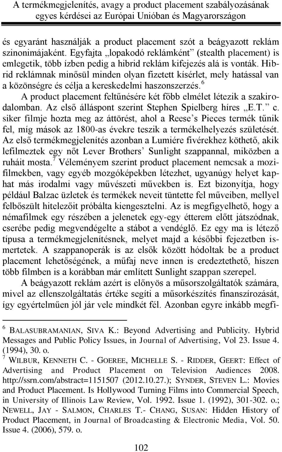 Hibrid reklámnak minősül minden olyan fizetett kísérlet, mely hatással van a közönségre és célja a kereskedelmi haszonszerzés.