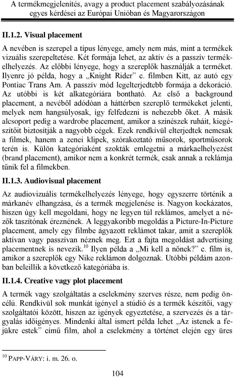 Az utóbbi is két alkategóriára bontható. Az első a background placement, a nevéből adódóan a háttérben szereplő termékeket jelenti, melyek nem hangsúlyosak, így felfedezni is nehezebb őket.