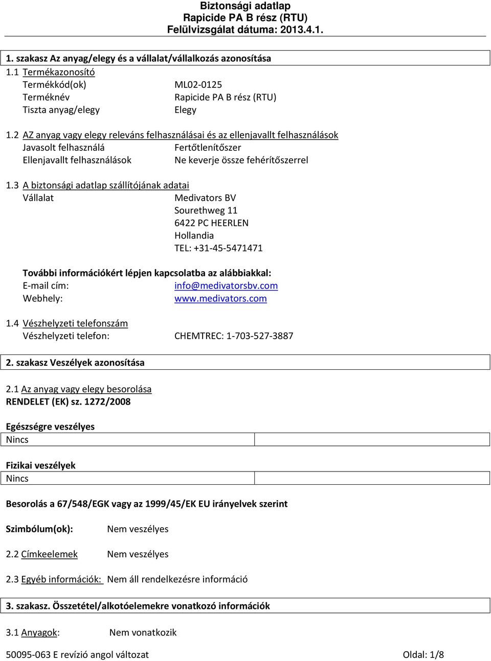 3 A biztonsági adatlap szállítójának adatai Vállalat Medivators BV Sourethweg 11 6422 PC HEERLEN Hollandia TEL: +31 45 5471471 További információkért lépjen kapcsolatba az alábbiakkal: E mail cím: