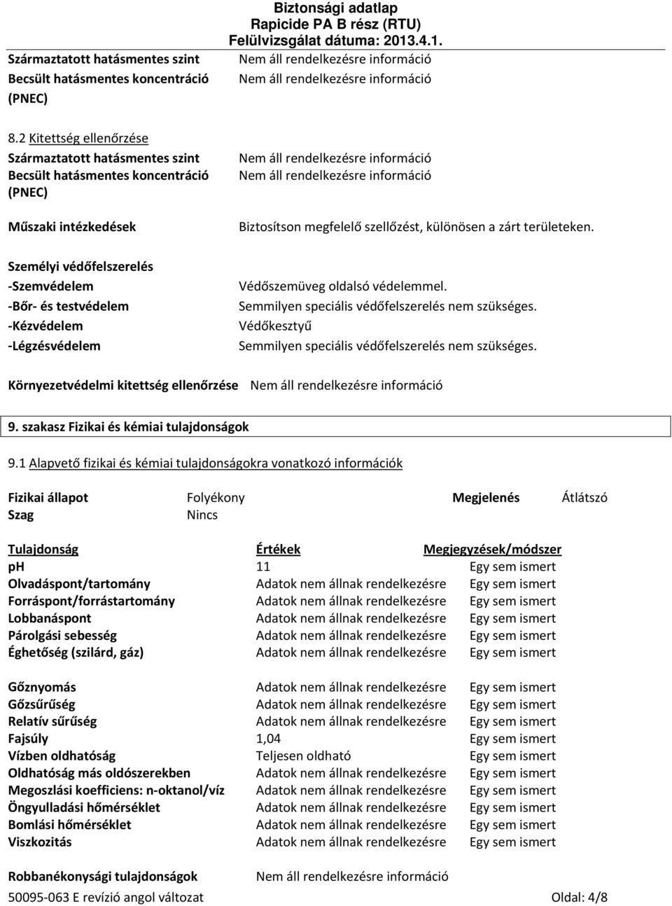 Biztonsági adatlap Biztosítson megfelelő szellőzést, különösen a zárt területeken. Védőszemüveg oldalsó védelemmel. Semmilyen speciális védőfelszerelés nem szükséges.