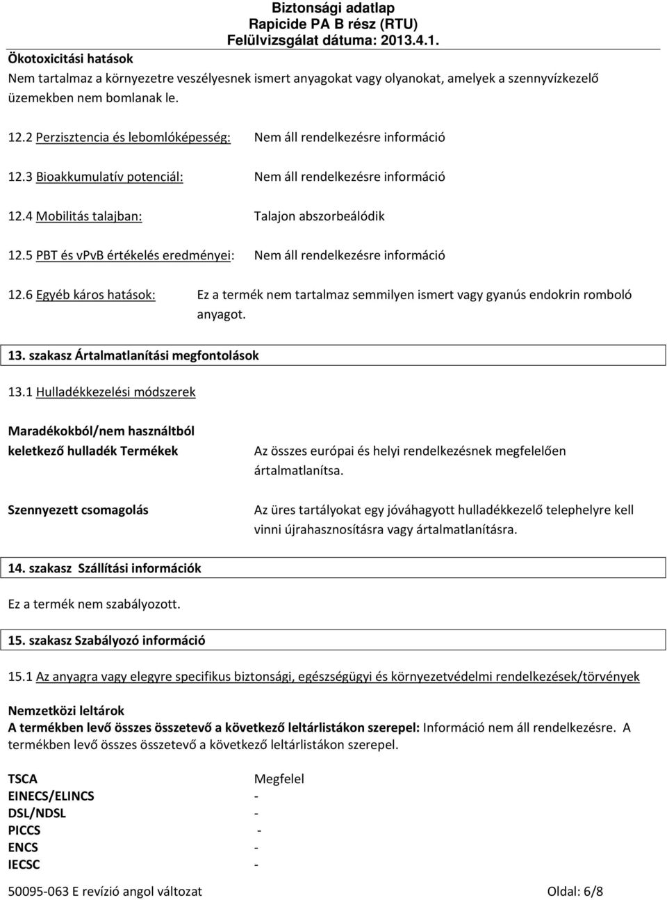 6 Egyéb káros hatások: Ez a termék nem tartalmaz semmilyen ismert vagy gyanús endokrin romboló anyagot. 13. szakasz Ártalmatlanítási megfontolások 13.
