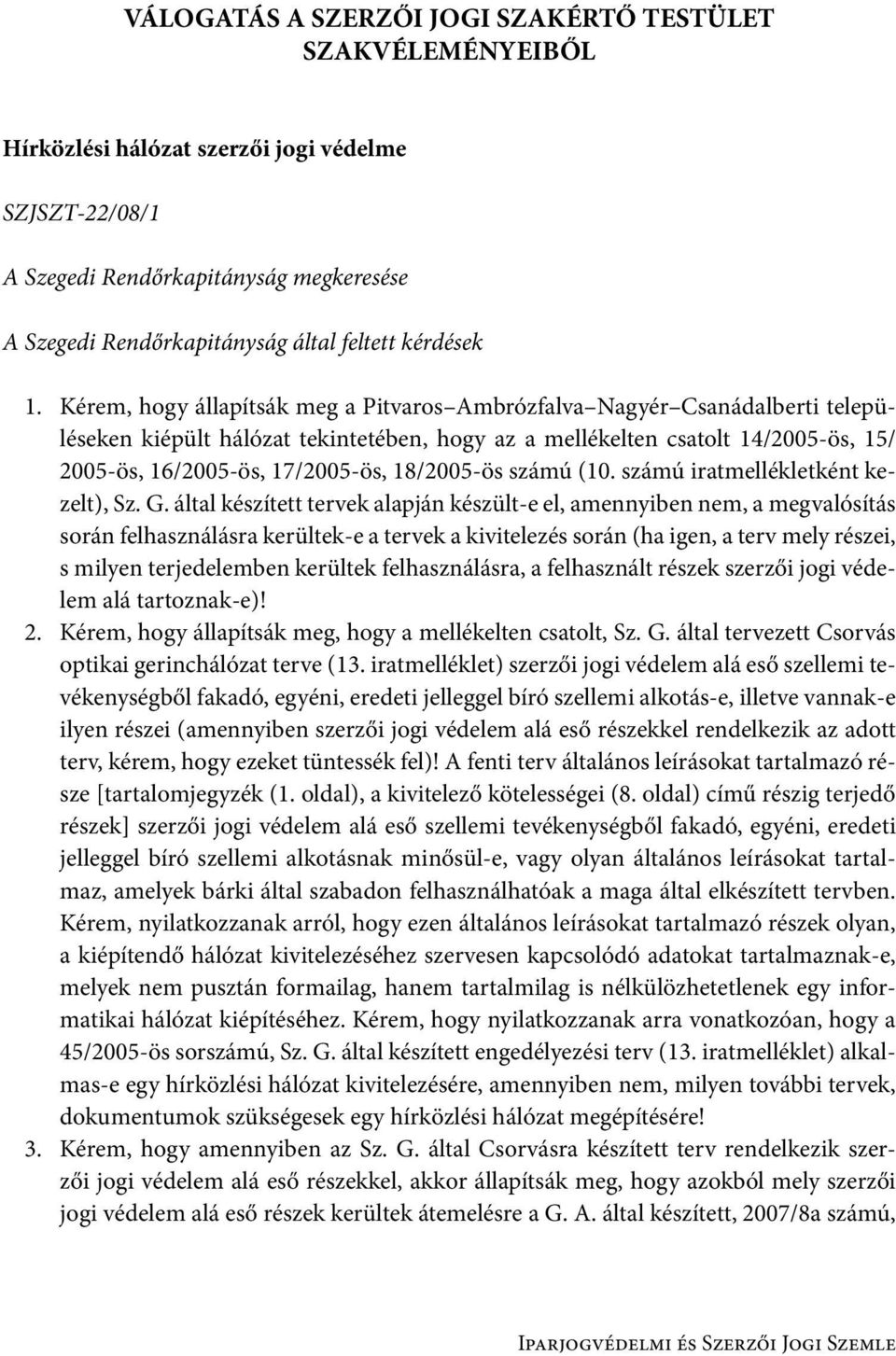 Kérem, hogy állapítsák meg a Pitvaros Ambrózfalva Nagyér Csanádalberti településeken kiépült hálózat tekintetében, hogy az a mellékelten csatolt 14/2005-ös, 15/ 2005-ös, 16/2005-ös, 17/2005-ös,