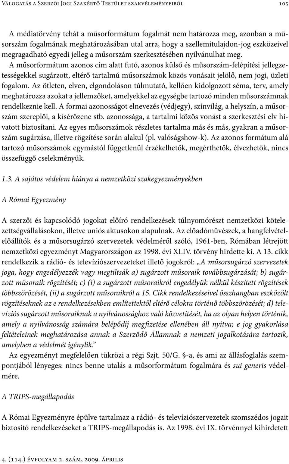 A műsorformátum azonos cím alatt futó, azonos külső és műsorszám-felépítési jellegzetességekkel sugárzott, eltérő tartalmú műsorszámok közös vonásait jelölő, nem jogi, üzleti fogalom.