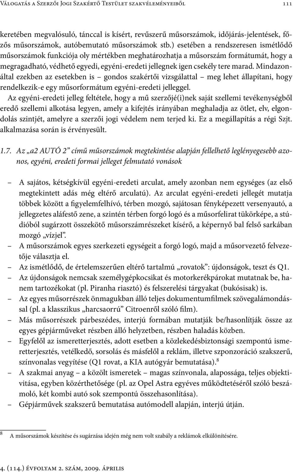 Mindazonáltal ezekben az esetekben is gondos szakértői vizsgálattal meg lehet állapítani, hogy rendelkezik-e egy műsorformátum egyéni-eredeti jelleggel.